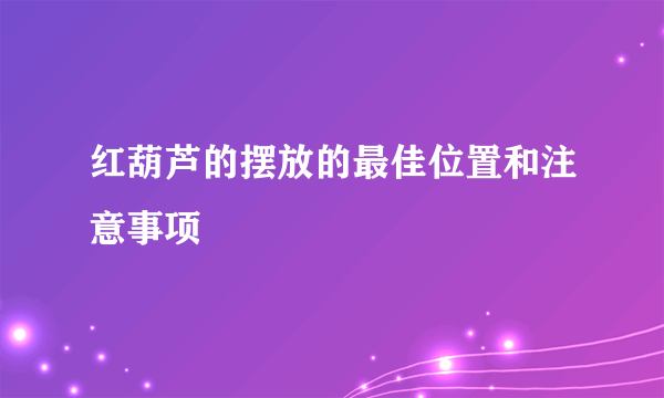 红葫芦的摆放的最佳位置和注意事项