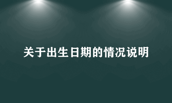 关于出生日期的情况说明