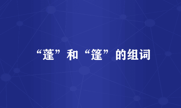 “蓬”和“篷”的组词
