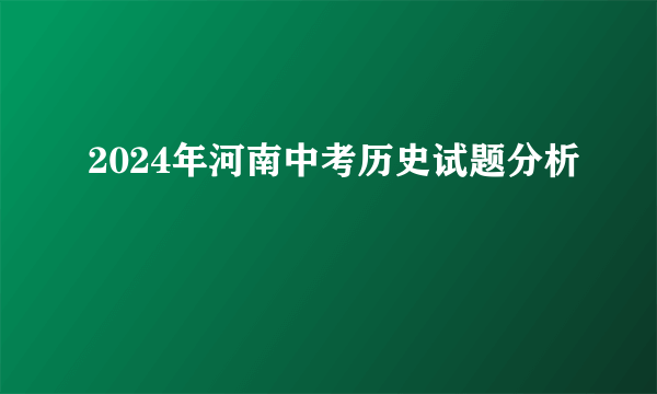 2024年河南中考历史试题分析