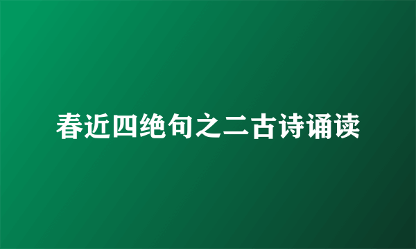 春近四绝句之二古诗诵读
