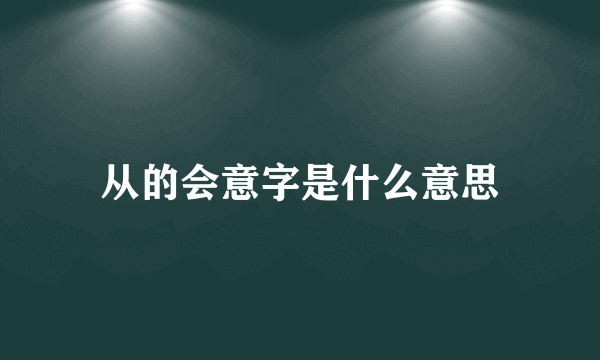 从的会意字是什么意思