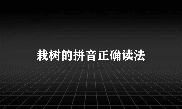 栽树的拼音正确读法