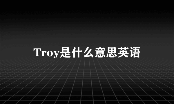 Troy是什么意思英语