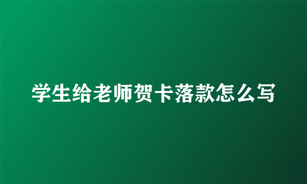 学生给老师贺卡落款怎么写
