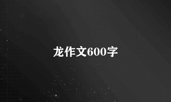 龙作文600字