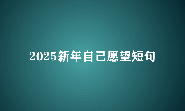 2025新年自己愿望短句