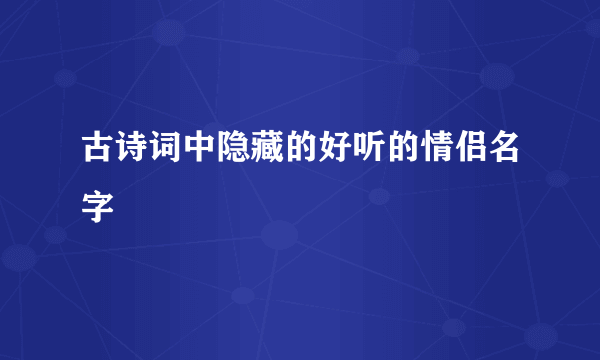 古诗词中隐藏的好听的情侣名字