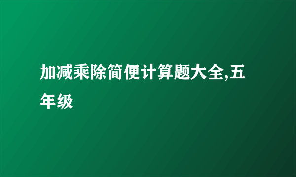 加减乘除简便计算题大全,五年级