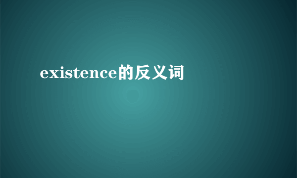 existence的反义词
