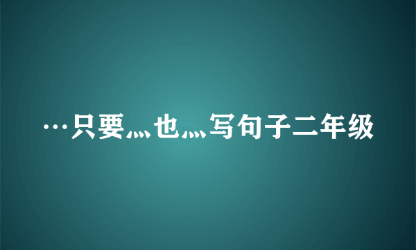 …只要灬也灬写句子二年级