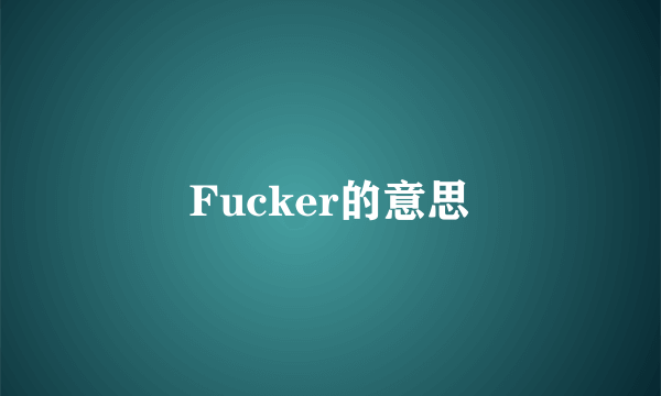 Fucker的意思
