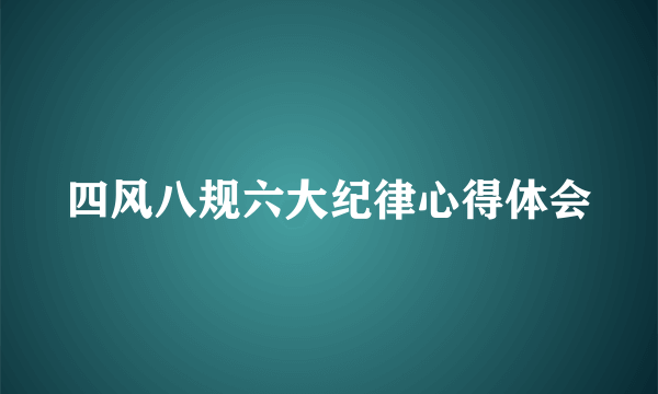 四风八规六大纪律心得体会
