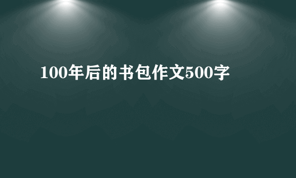 100年后的书包作文500字