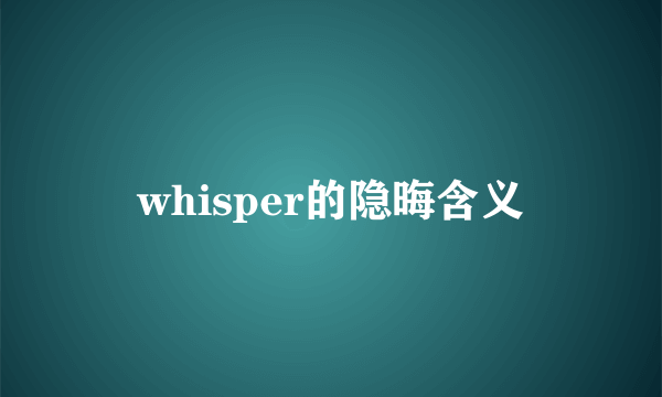 whisper的隐晦含义