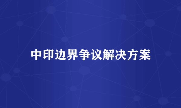 中印边界争议解决方案
