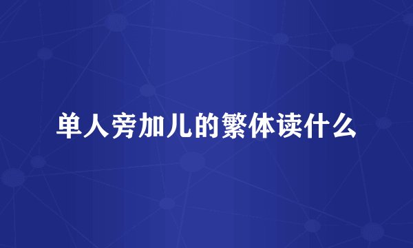 单人旁加儿的繁体读什么