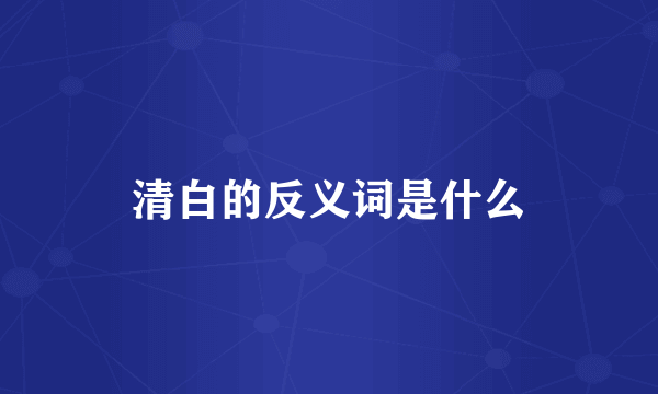 清白的反义词是什么