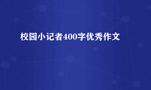 校园小记者400字优秀作文