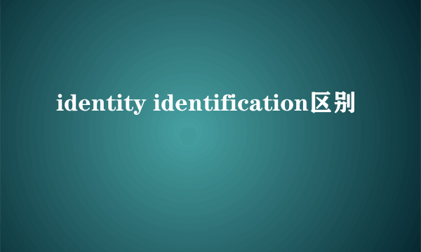 identity identification区别