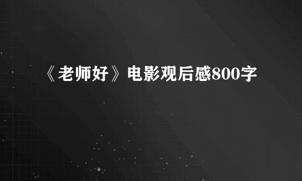 《老师好》电影观后感800字