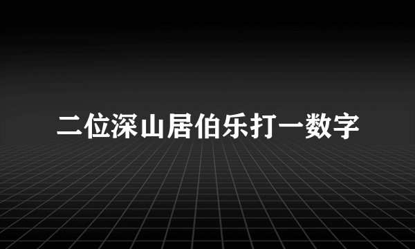 二位深山居伯乐打一数字