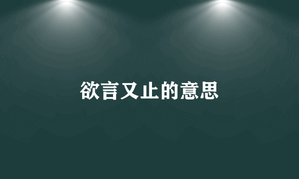 欲言又止的意思