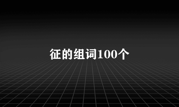 征的组词100个