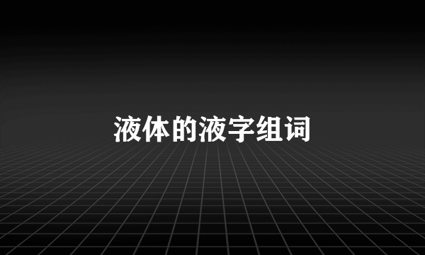 液体的液字组词