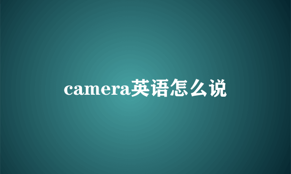 camera英语怎么说