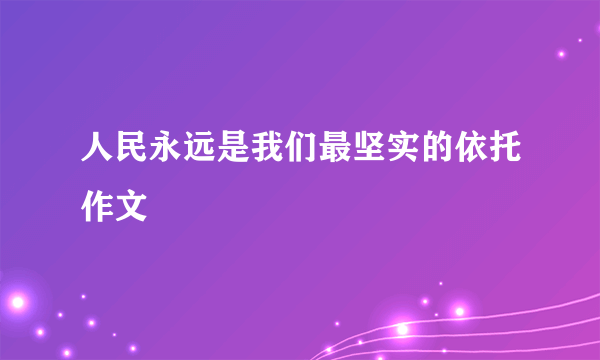 人民永远是我们最坚实的依托作文