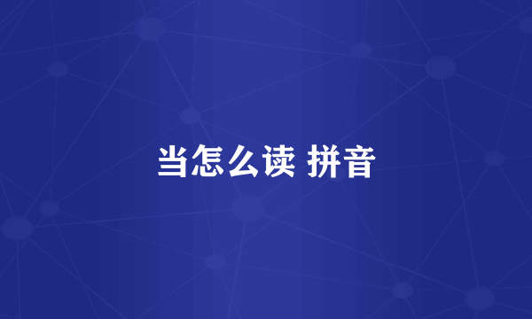 当怎么读 拼音