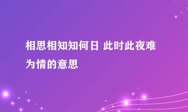 相思相知知何日 此时此夜难为情的意思