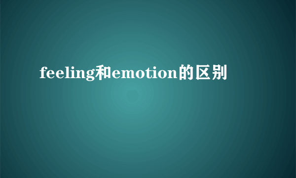 feeling和emotion的区别