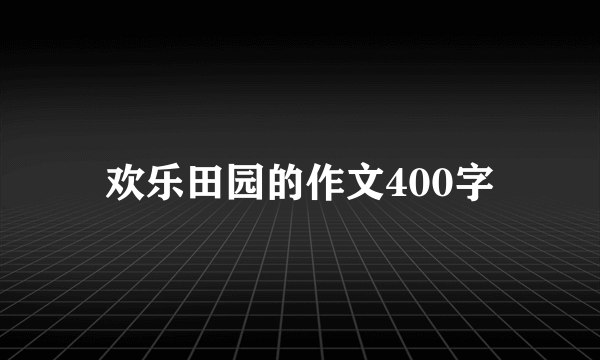 欢乐田园的作文400字