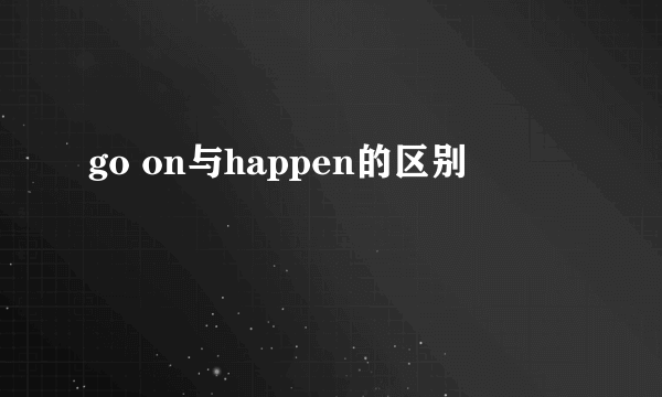 go on与happen的区别