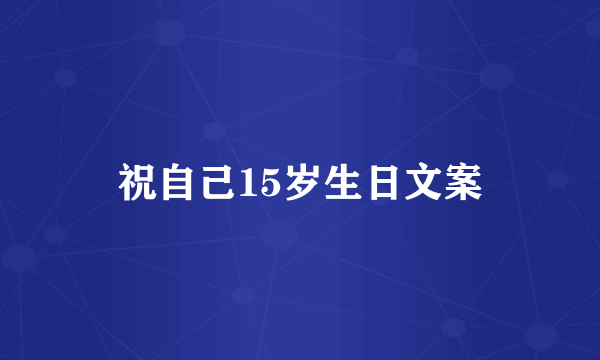 祝自己15岁生日文案