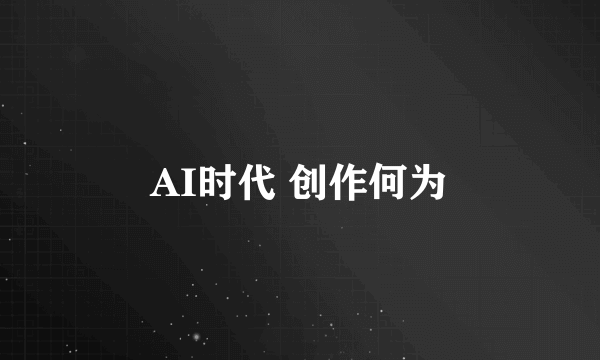 AI时代 创作何为