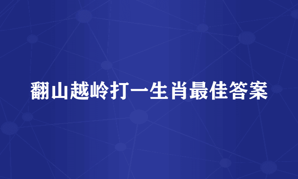翻山越岭打一生肖最佳答案