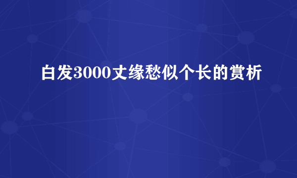 白发3000丈缘愁似个长的赏析