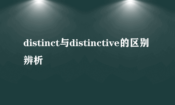 distinct与distinctive的区别辨析