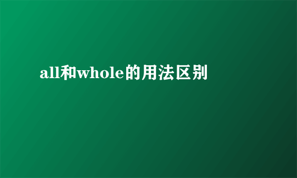 all和whole的用法区别