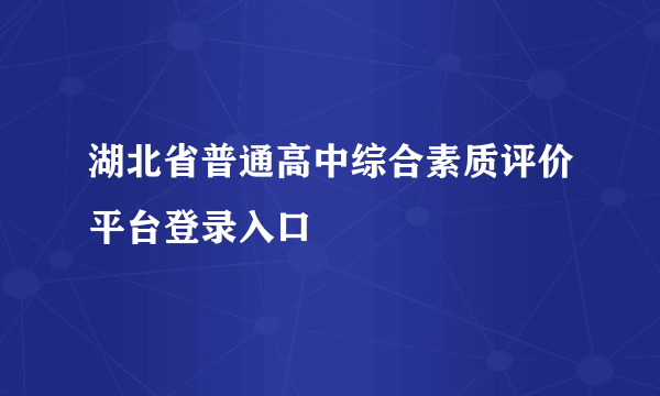 湖北省普通高中综合素质评价平台登录入口