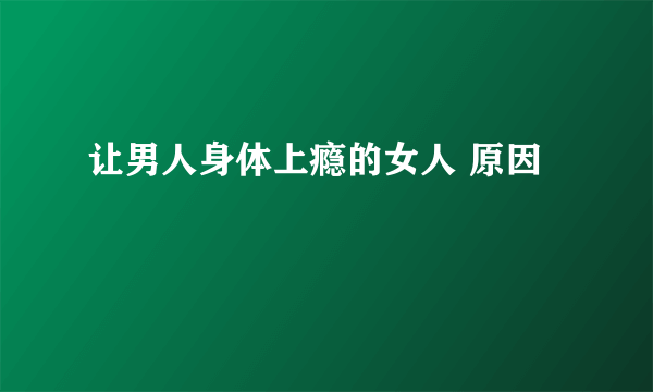 让男人身体上瘾的女人 原因
