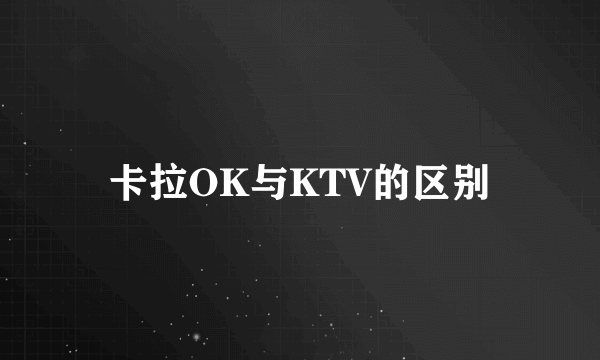 卡拉OK与KTV的区别