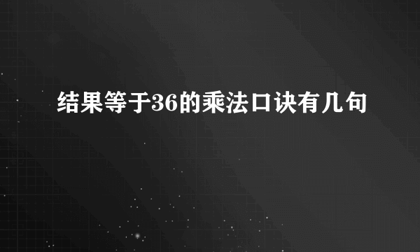 结果等于36的乘法口诀有几句