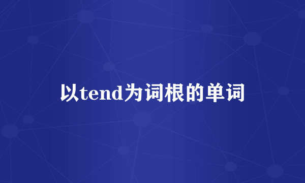 以tend为词根的单词