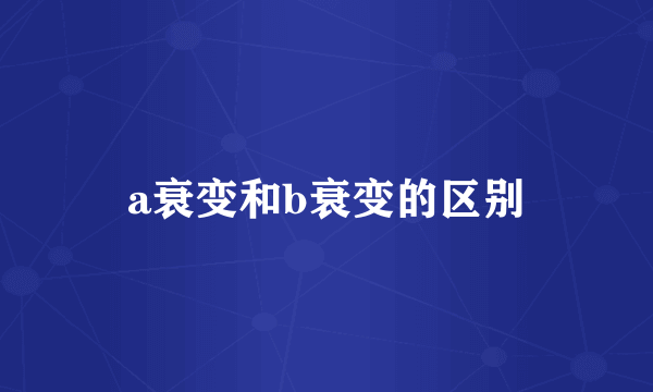 a衰变和b衰变的区别