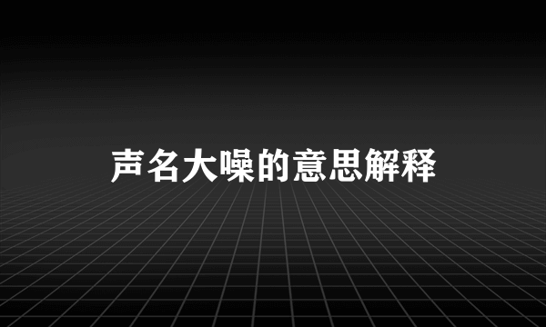 声名大噪的意思解释