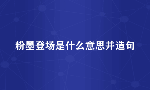 粉墨登场是什么意思并造句